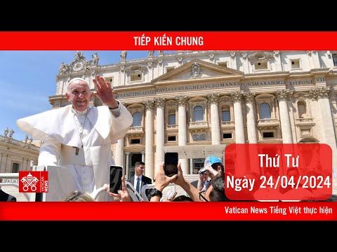 Tiếp kiến chung 24/04/2024: Tin, cậy và mến giúp Kitô hữu chống lại sự tự mãn